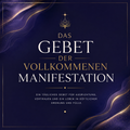 Das Gebet der vollkommenen Manifestation- super kraftvoll, für ein Leben in göttlicher Ordnung, Fülle und Wohlstand