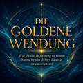Die goldene Wendung - 
Wie du die Beziehung zu einem Menschen in deiner Realität neu ausrichtest - Die Formel -
