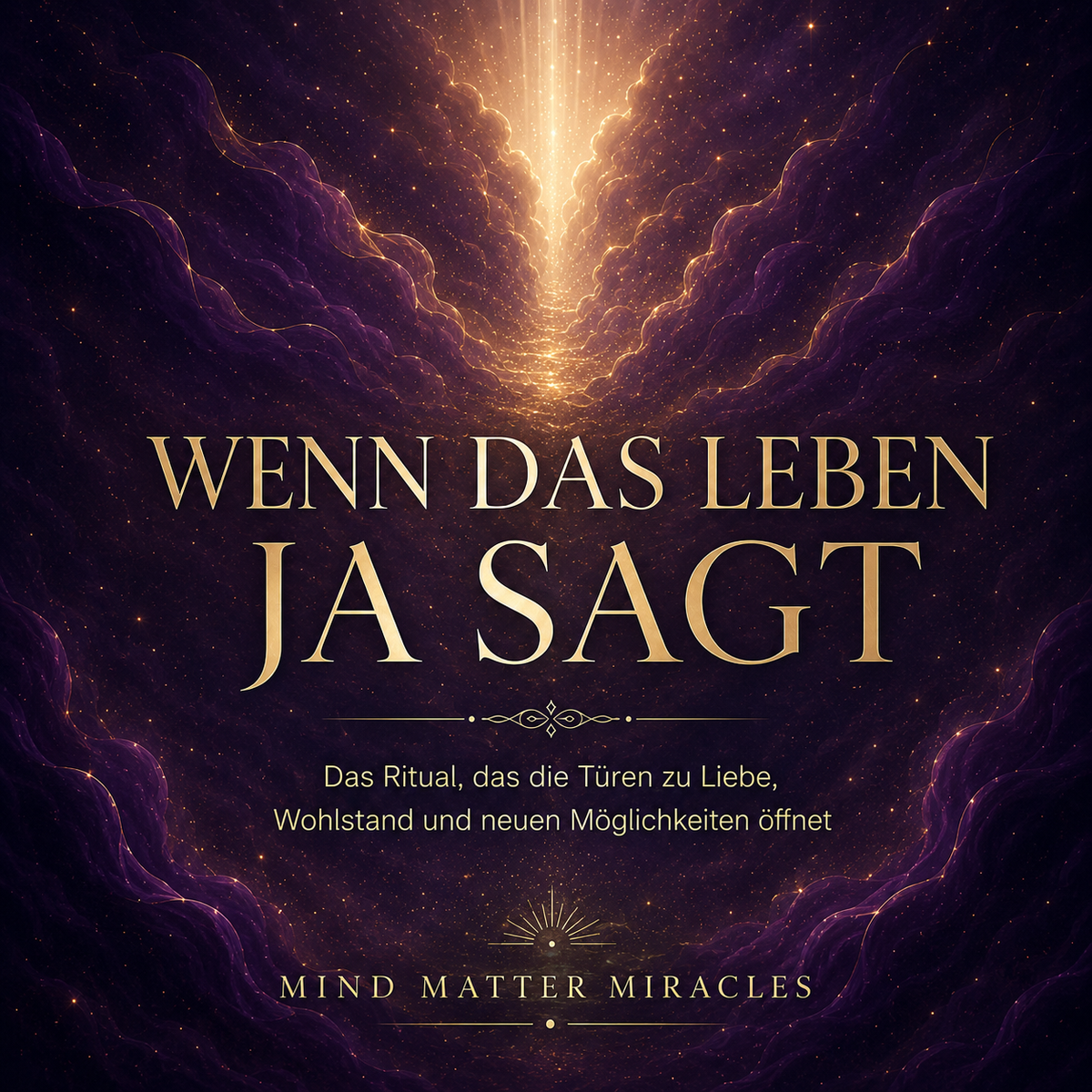 Wenn das Leben JA sagt - Das Ritual, das die Türen zu Wohlstand, Liebe und neuen Möglichkeiten öffnet